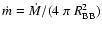 $\dot m = \dot M/(4~ \pi~ R_{\rm BB}^2)$