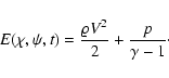 \begin{displaymath}%
E(\chi,\psi,t) = \frac{\varrho V^2}{2} + \frac{p}{\gamma -1}\cdot
\end{displaymath}