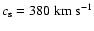 $c_{\rm s} = 380~{\rm km~s}^{-1}$