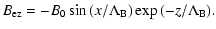$\displaystyle B_{\rm ez} = -B_{\rm0} \sin{(x/{\Lambda}_{\rm B})} \exp{(-{z}/{{\Lambda}_{\rm B}})}.$