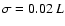 $\sigma={0.02}~L$
