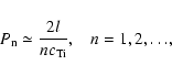 \begin{displaymath}%
{P_{\rm n} \simeq \frac{2l}{n c_{\rm Ti}}, \hspace{3mm} n=1,2,\ldots},
\end{displaymath}