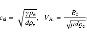 \begin{displaymath}%
c_{\rm si} = \sqrt{\frac {\gamma p_{\rm e} }{ d {\varrho_{\...
... V_{\rm Ai} = \frac{B_{0}}{\sqrt{\mu d \varrho_{\rm e}}}\cdot
\end{displaymath}
