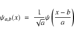 \begin{displaymath}\psi_{a,b}(x)\;=\;\frac{1}{\sqrt{a}}\psi\left(\frac{x-b}{a}\right)
\end{displaymath}