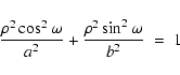 \begin{displaymath}\frac{\rho^2\cos^2\omega}{a^2}+\frac{\rho^2\sin^2\omega}{b^2}\;=\;1
\end{displaymath}