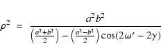 \begin{displaymath}\rho^2\;=\;\frac{a^2b^2}{\left(\frac{a^2+b^2}{2}\right)-\left(\frac{a^2-b^2}{2}\right)\cos(2\omega'-2\gamma)}
\end{displaymath}
