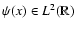 $\psi(x) \in L^2(\mathbb{R})$