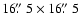 $16\hbox{$.\!\!^{\prime\prime}$ }5 \times 16\hbox{$.\!\!^{\prime\prime}$ }5$