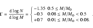 \begin{displaymath}
\Gamma = \frac{{\rm d}\log N}{{\rm d}\log M}=
\left\{\begin{...
....5 \\
+0.7 & 0.01 \leq M/M_\odot < 0.08.
\end{array}\right. .
\end{displaymath}