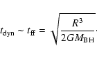 \begin{displaymath}t_{\rm dyn} \sim t_{\rm ff} = \sqrt{\frac{R^{3}}{2 G M_{\rm BH}}} \cdot
\end{displaymath}