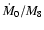 $\dot{M}_{0}/M_{8}$