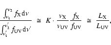 \begin{displaymath}\frac{\int^{\nu_{2}}_{\nu_{1}} f_{\rm X} {\rm d} \nu }{\int^{...
...{\rm X}}{f_{\rm UV}} \; \cong \; \frac{L_{\rm X}}{L_{\rm UV}},
\end{displaymath}