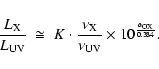 \begin{displaymath}\frac{L_{\rm X}}{L_{\rm UV}} \; \cong \; K \cdot \frac{\nu_{\rm X}}{\nu_{\rm UV}} \times 10^{\frac{\alpha_{\rm OX}}{0.384}}.
\end{displaymath}