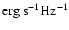 ${\rm erg~ s^{-1} Hz^{-1}}$