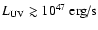 $L_{\rm UV} \gtrsim 10^{47}~\textrm{erg/s}$