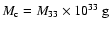 $M_{\rm c} = M_{33} \times 10^{33}~{\rm g}$