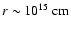 $r \sim 10^{15}~{\rm cm}$
