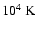 $10^{4}~{\rm K}$