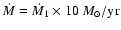 $\dot{M} = \dot{M}_{1} \times 10~M_{\odot}/{\rm yr}$