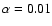 $\alpha=0.01$