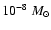 $10^{-8}~M_{\odot}$