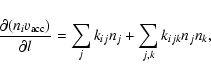 \begin{displaymath}%
\frac{\displaystyle{\partial (n_iv_{\rm acc})}}{\displaystyle{\partial l}}=\sum_{j}k_{ij}n_{j}+\sum_{j,k}k_{ijk}n_{j}n_{k},
\end{displaymath}