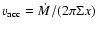$v_{\rm acc}=\dot{M}/(2\pi\Sigma x)$