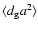 $\langle d_{\rm g}a^2 \rangle$