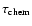 $\tau_{\rm chem}$