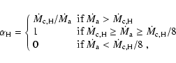 \begin{displaymath}\alpha_{\rm H}=\left\{ \begin{array}{ll} \dot{M}_{\rm
c,H}/\d...
... $\dot{M}_{\rm a}< \dot{M}_{\rm c,H}/8$ },
\end{array} \right.
\end{displaymath}