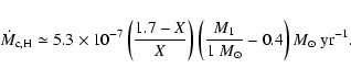 \begin{displaymath}\dot{M}_{\rm c,H} \simeq 5.3 \times 10^{-7}
\left(\frac{1.7-X...
...eft(\frac{M_1}{1~M_\odot}-0.4\right)M_{\odot} ~{\rm yr} ^{-1}.
\end{displaymath}