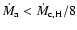 $\dot{M}_{\rm a}<\dot{M}_{\rm c,H}/8$
