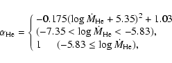 \begin{displaymath}\alpha_{\rm He}=\left\{ \begin{array}{l}
-0.175(\log\dot{M}_{...
...ace{0.5cm}(-5.83\leq\log\dot{M}_{\rm He}),
\end{array} \right.
\end{displaymath}