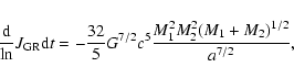 \begin{displaymath}\frac{\rm d}\ln J_{\rm GR}{{\rm d}t}=-\frac{32}{5} G^{7/2} c^{5} \frac{M^2_{1}
M^2_{2} (M_1+M_2)^{1/2}}{a^{7/2}},
\end{displaymath}