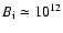 $B_{\rm i}\simeq10^{12}$