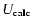 $U_{\rm calc}$