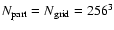 $N_{\rm part} = N_{\rm grid} = 256^3$
