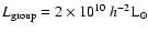 $L_{\rm group} =
2\times 10^{10}~h^{-2} {\rm L}_\odot$