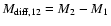 $M_{\rm diff,12} =
M_2 - M_1$