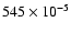 $545 \times 10^{-5}$