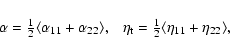 \begin{displaymath}\alpha = {\textstyle\frac{1}{2}}\langle \alpha_{11}+\alpha_{2...
...= {\textstyle\frac{1}{2}} \langle \eta_{11}+\eta_{22} \rangle,
\end{displaymath}