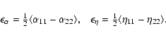 \begin{displaymath}\epsilon_{\alpha} = {\textstyle\frac{1}{2}}\langle \alpha_{11...
... {\textstyle\frac{1}{2}} \langle \eta_{11}-\eta_{22} \rangle .
\end{displaymath}
