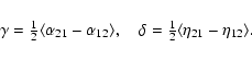 \begin{displaymath}\gamma = {\textstyle\frac{1}{2}}\langle \alpha_{21}-\alpha_{1...
...= {\textstyle\frac{1}{2}} \langle \eta_{21}-\eta_{12} \rangle.
\end{displaymath}