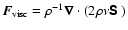 $\vec{ F}_{{\rm visc}} = \rho^{-1}\vec{\nabla}\cdot(2\rho\nu{\mbox{\boldmath${\sf S}$ } {}})$