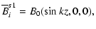 $\displaystyle {\overline B}^{s1}_i = B_0(\sin kz,0,0),$