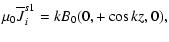 $\displaystyle \mu_0{\overline J}^{s1}_i = kB_0(0,+\cos kz,0),$