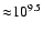 ${\approx}10^{9.5}$