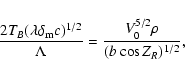 \begin{displaymath}%
\frac{2T_{B}(\lambda\delta_{\rm m}c)^{1/2}}{\Lambda}=\frac{V_{0}^{5/2}\rho}{(b\cos Z_{R})^{1/2}},
\end{displaymath}