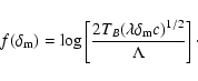 \begin{displaymath}%
f(\delta_{\rm m})=\log\left[ \frac{2T_{B}(\lambda\delta_{\rm m}c)^{1/2}}{\Lambda}\right] \cdot
\end{displaymath}
