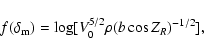 \begin{displaymath}%
f(\delta_{\rm m})=\log\lbrack V_{0}^{5/2}\rho(b\cos Z_{R})^{-1/2}\rbrack,
\end{displaymath}